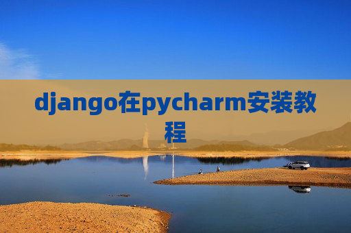 django在pycharm安装教程 django在pycharm安装教程